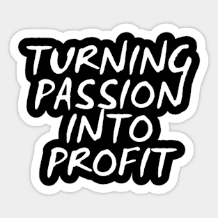 Turning Passion Into Profit Sticker